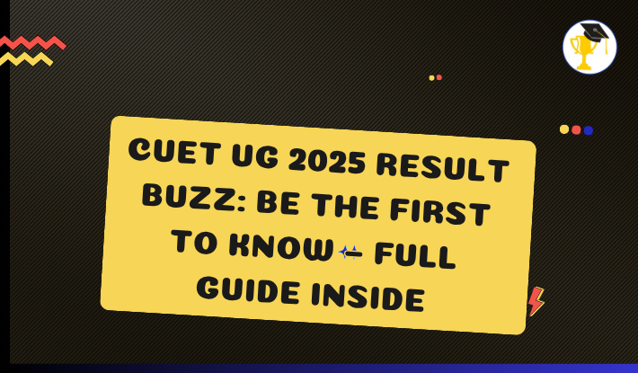 CUET UG 2025 Result Buzz: Be the First to Know – Full Guide Inside